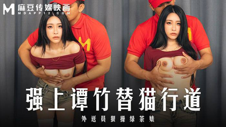 MD-0322-强上谭竹替“猫”行道外送员”狠操绿茶婊-胖猫强奸谭竹
